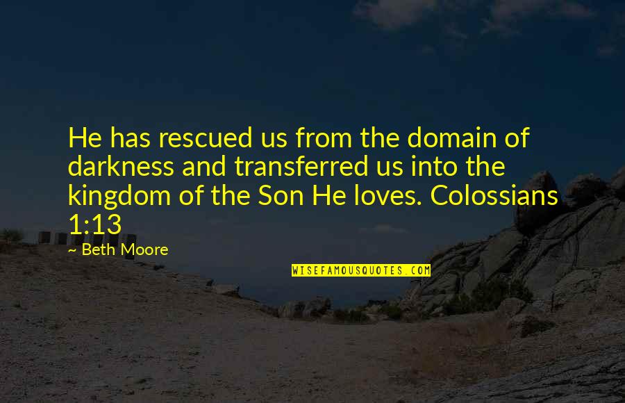 K E Drafting Supplies Quotes By Beth Moore: He has rescued us from the domain of