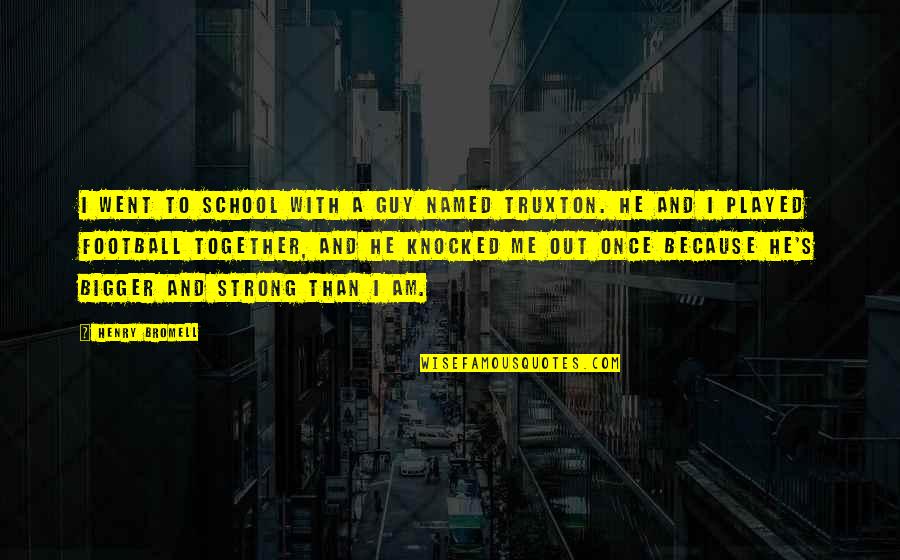 K E Drafting Supplies Quotes By Henry Bromell: I went to school with a guy named