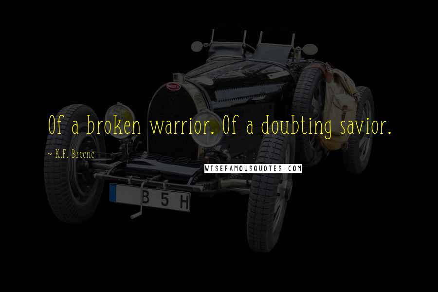 K.F. Breene quotes: Of a broken warrior. Of a doubting savior.
