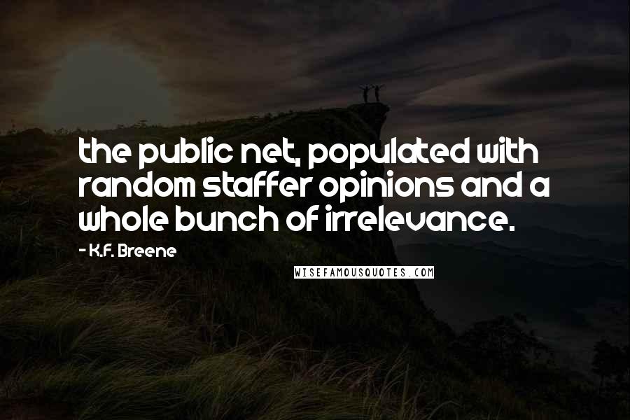 K.F. Breene quotes: the public net, populated with random staffer opinions and a whole bunch of irrelevance.