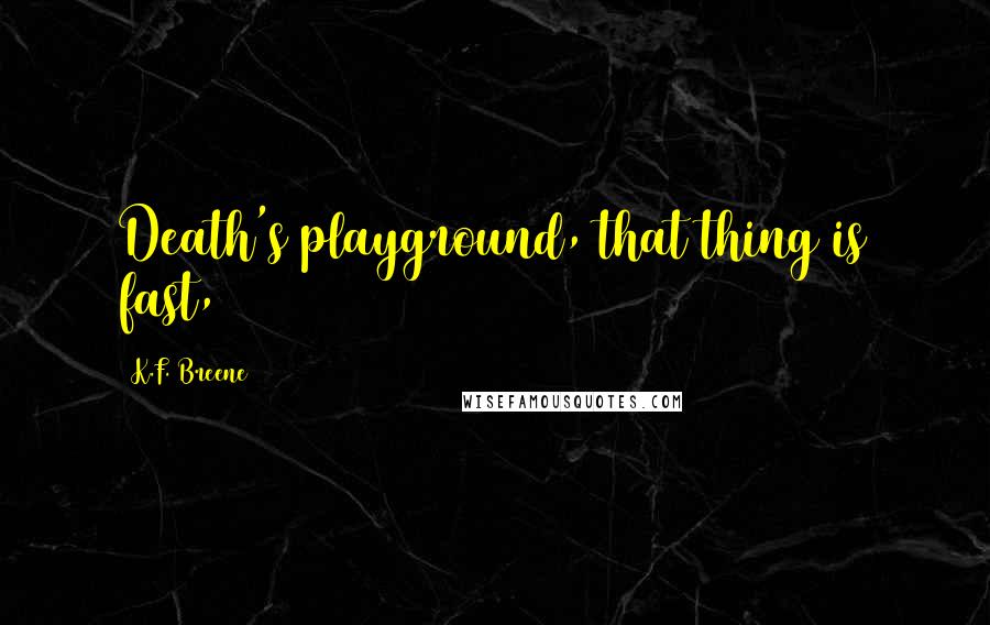 K.F. Breene quotes: Death's playground, that thing is fast,