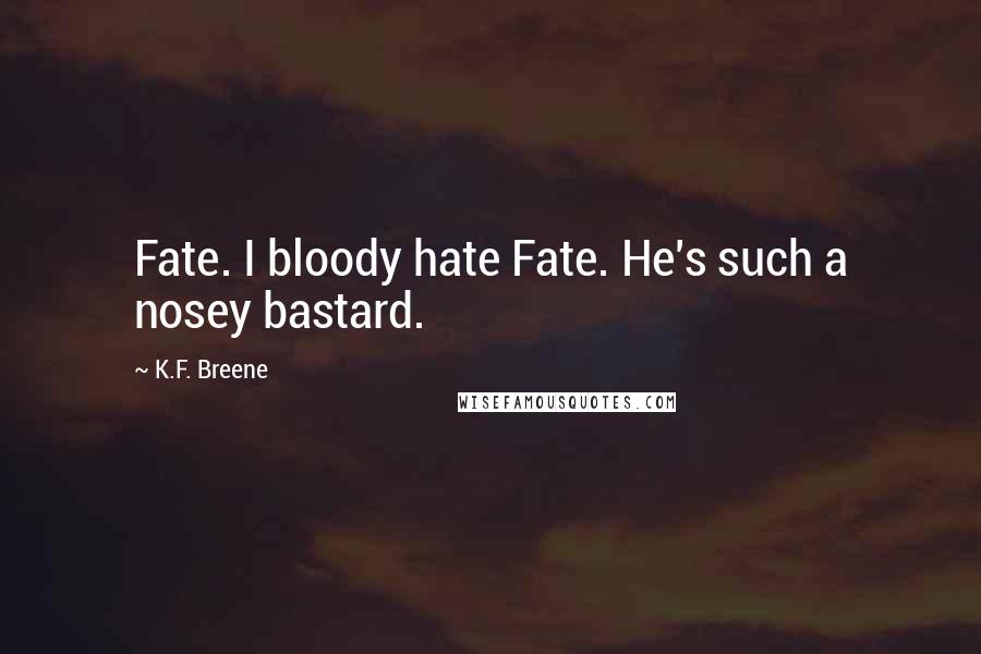 K.F. Breene quotes: Fate. I bloody hate Fate. He's such a nosey bastard.