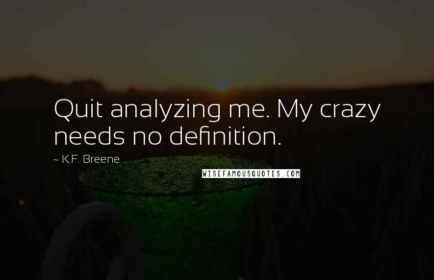 K.F. Breene quotes: Quit analyzing me. My crazy needs no definition.