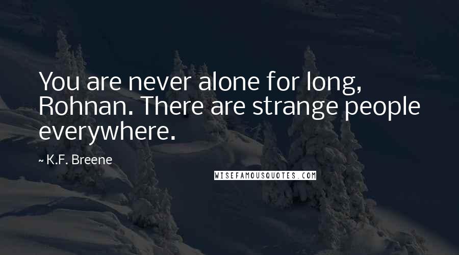K.F. Breene quotes: You are never alone for long, Rohnan. There are strange people everywhere.