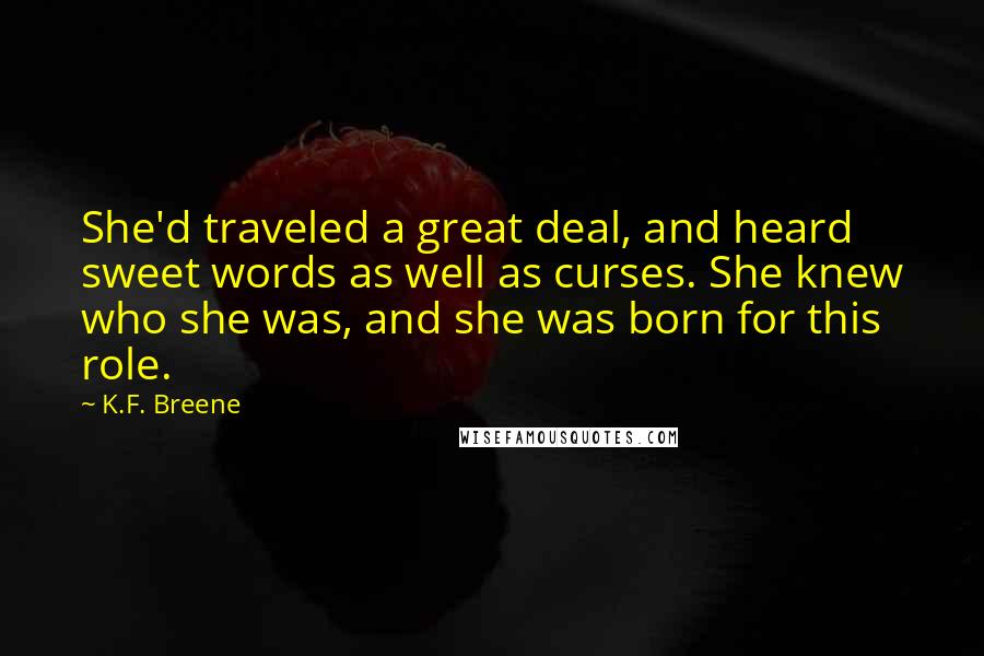 K.F. Breene quotes: She'd traveled a great deal, and heard sweet words as well as curses. She knew who she was, and she was born for this role.