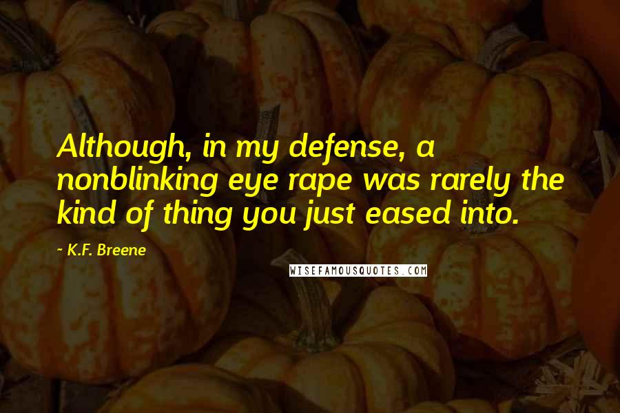 K.F. Breene quotes: Although, in my defense, a nonblinking eye rape was rarely the kind of thing you just eased into.