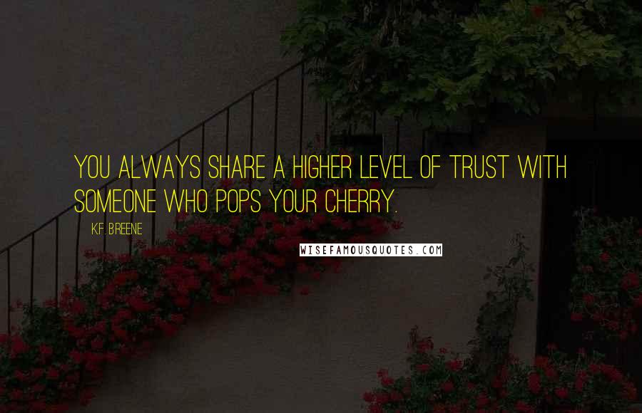 K.F. Breene quotes: You always share a higher level of trust with someone who pops your cherry.