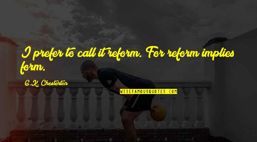 K.g.b Quotes By G.K. Chesterton: I prefer to call it reform. For reform