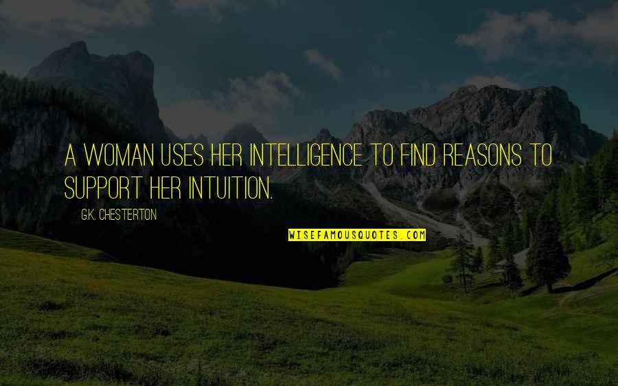 K.g.b Quotes By G.K. Chesterton: A woman uses her intelligence to find reasons K.g.b Quotes By G.K. Chesterton: A woman uses her intelligence to find reasons