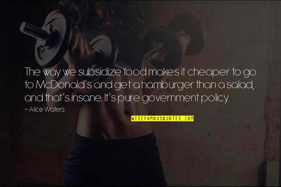 K G Fashion Online Quotes By Alice Waters: The way we subsidize food makes it cheaper K G Fashion Online Quotes By Alice Waters: The way we subsidize food makes it cheaper