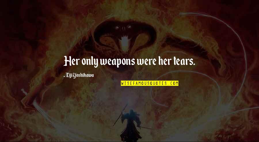 K Gens Jelent Se Quotes By Eiji Yoshikawa: Her only weapons were her tears. K Gens Jelent Se Quotes By Eiji Yoshikawa: Her only weapons were her tears.