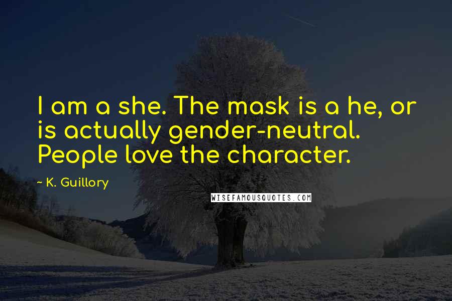 K. Guillory quotes: I am a she. The mask is a he, or is actually gender-neutral. People love the character.