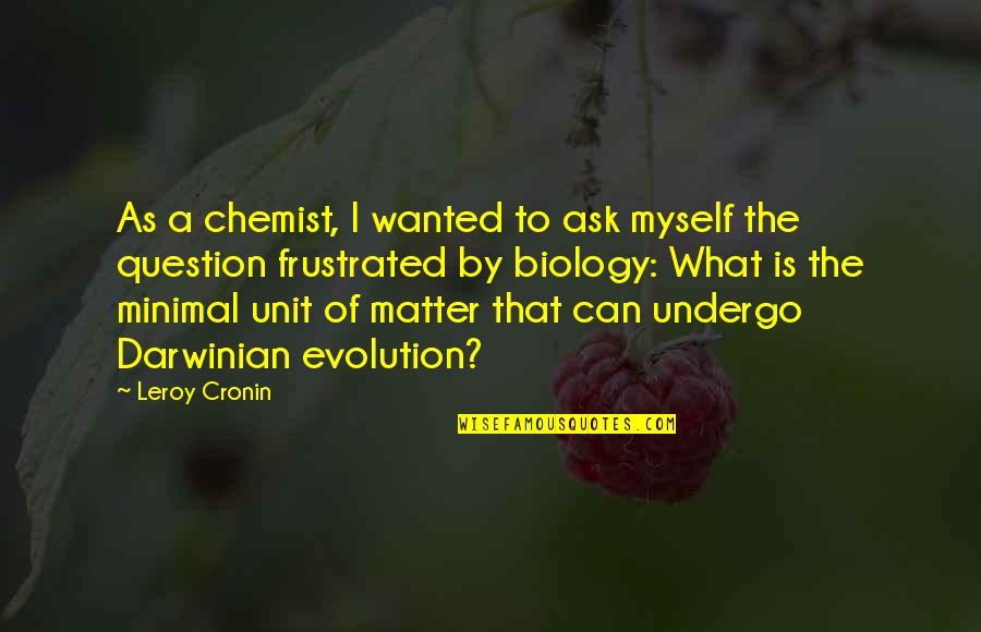K Hari Kumar Quotes Quotes By Leroy Cronin: As a chemist, I wanted to ask myself