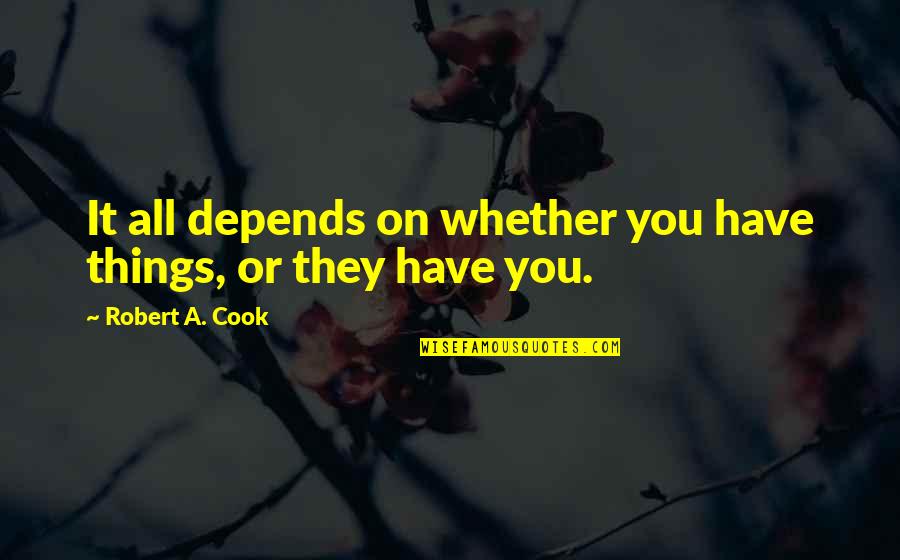 K Hari Kumar Quotes Quotes By Robert A. Cook: It all depends on whether you have things,