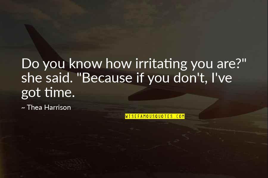 K Harrison Quotes By Thea Harrison: Do you know how irritating you are?" she K Harrison Quotes By Thea Harrison: Do you know how irritating you are?" she