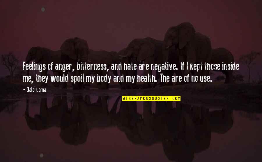 K Health Quotes By Dalai Lama: Feelings of anger, bitterness, and hate are negative.