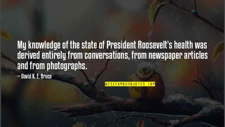 K Health Quotes By David K. E. Bruce: My knowledge of the state of President Roosevelt's