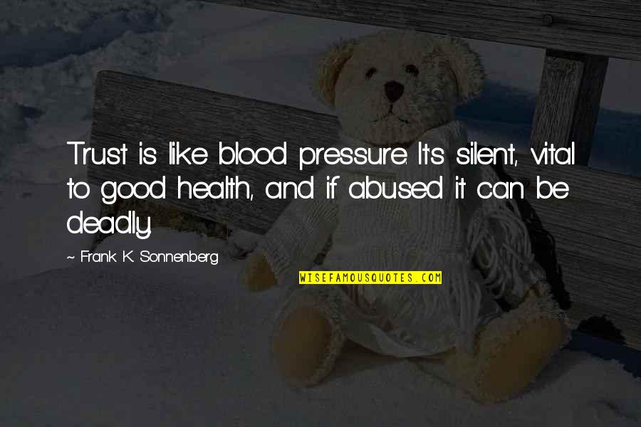 K Health Quotes By Frank K. Sonnenberg: Trust is like blood pressure. It's silent, vital