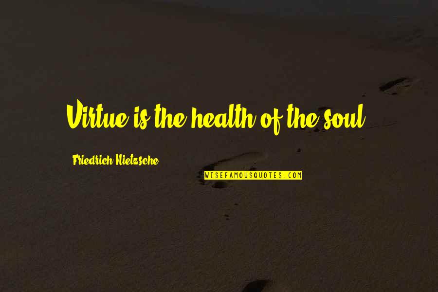 K Health Quotes By Friedrich Nietzsche: Virtue is the health of the soul,