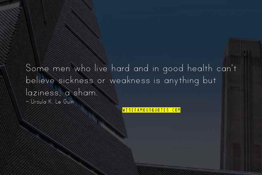K Health Quotes By Ursula K. Le Guin: Some men who live hard and in good