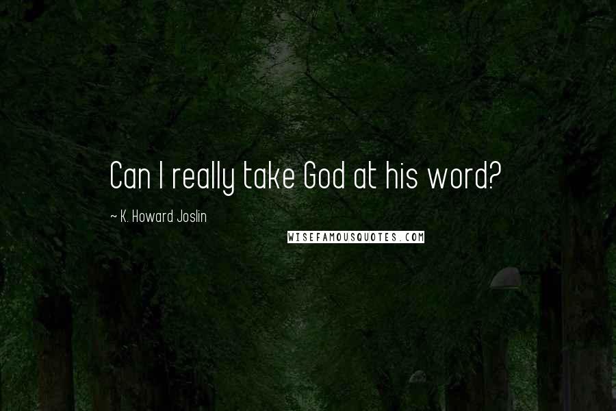K. Howard Joslin quotes: Can I really take God at his word?