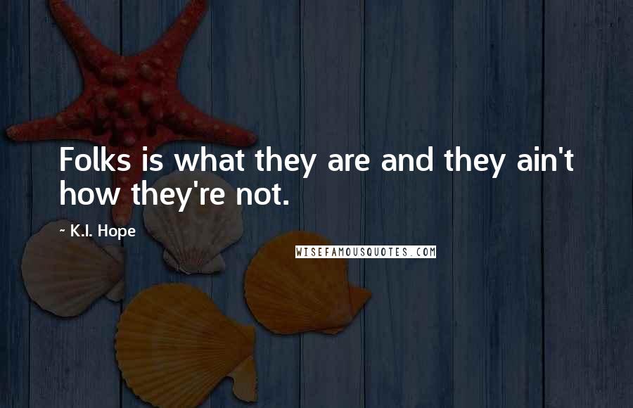 K.I. Hope quotes: Folks is what they are and they ain't how they're not.