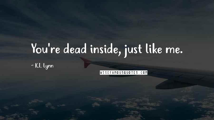 K.I. Lynn quotes: You're dead inside, just like me.