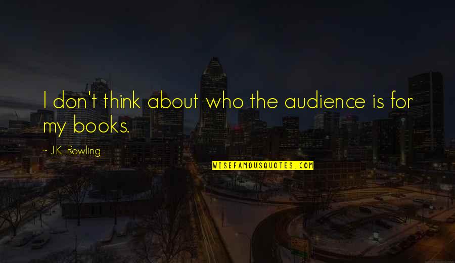K.i.z Quotes By J.K. Rowling: I don't think about who the audience is K.i.z Quotes By J.K. Rowling: I don't think about who the audience is