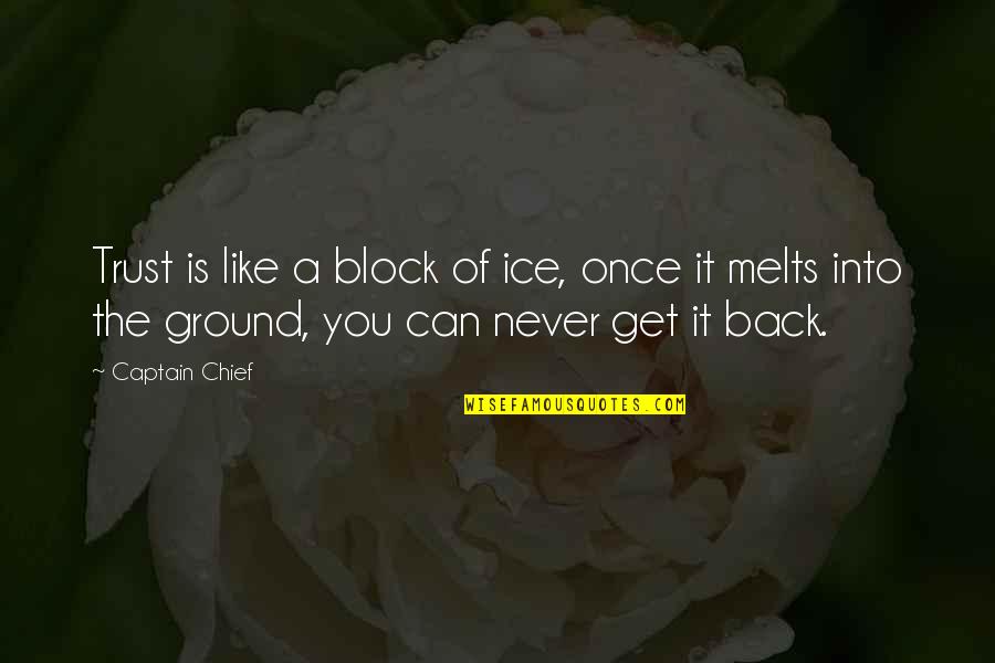 K Ice Quotes By Captain Chief: Trust is like a block of ice, once