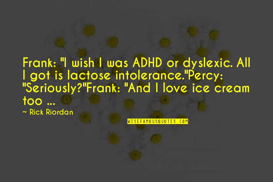 K Ice Quotes By Rick Riordan: Frank: "I wish I was ADHD or dyslexic.