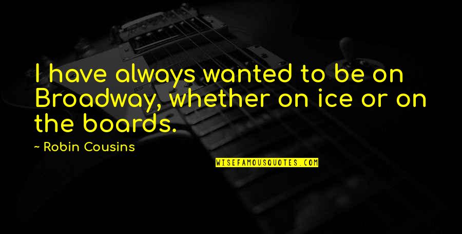 K Ice Quotes By Robin Cousins: I have always wanted to be on Broadway,