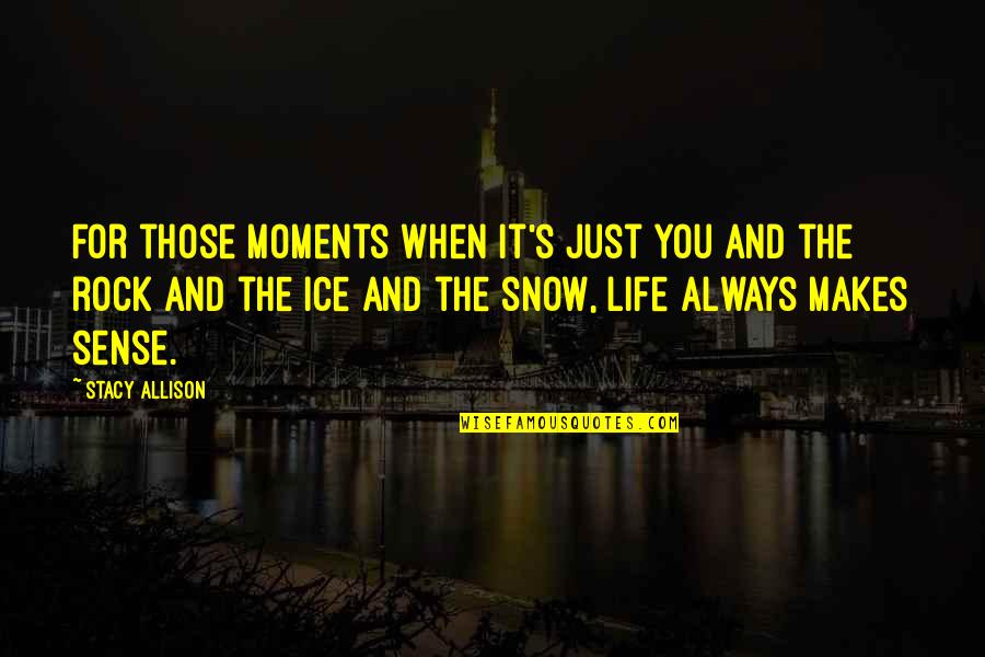 K Ice Quotes By Stacy Allison: For those moments when it's just you and K Ice Quotes By Stacy Allison: For those moments when it's just you and