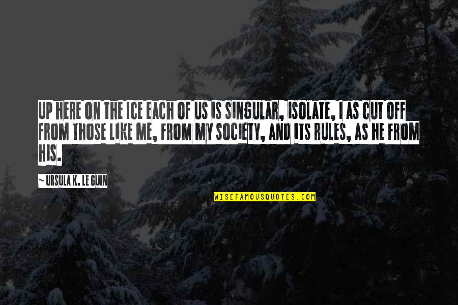 K Ice Quotes By Ursula K. Le Guin: Up here on the Ice each of us