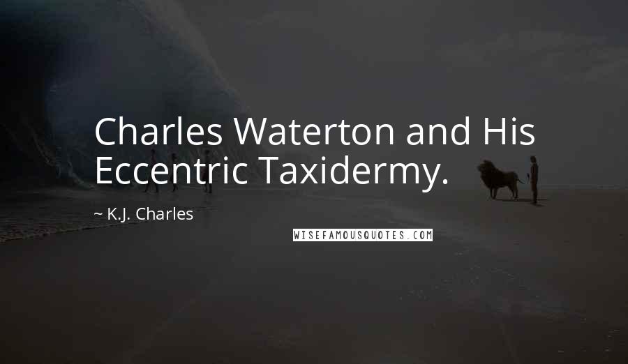 K.J. Charles quotes: Charles Waterton and His Eccentric Taxidermy.