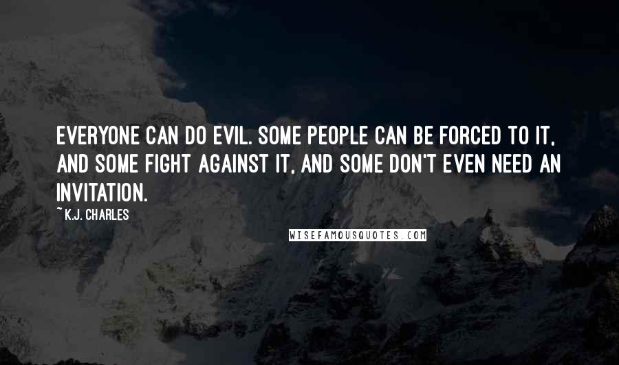 K.J. Charles quotes: Everyone can do evil. Some people can be forced to it, and some fight against it, and some don't even need an invitation.