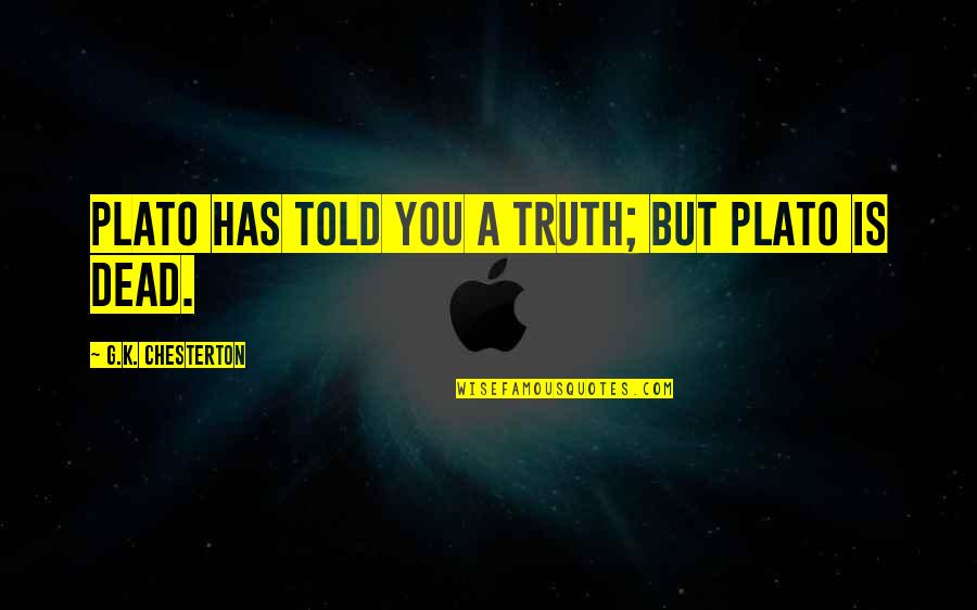 K K Quotes By G.K. Chesterton: Plato has told you a truth; but Plato K K Quotes By G.K. Chesterton: Plato has told you a truth; but Plato