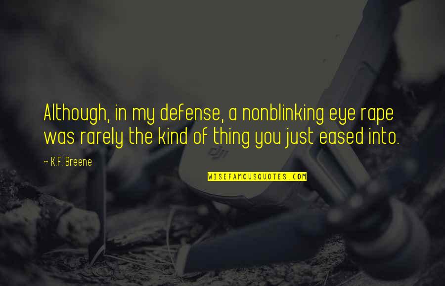 K K Quotes By K.F. Breene: Although, in my defense, a nonblinking eye rape K K Quotes By K.F. Breene: Although, in my defense, a nonblinking eye rape