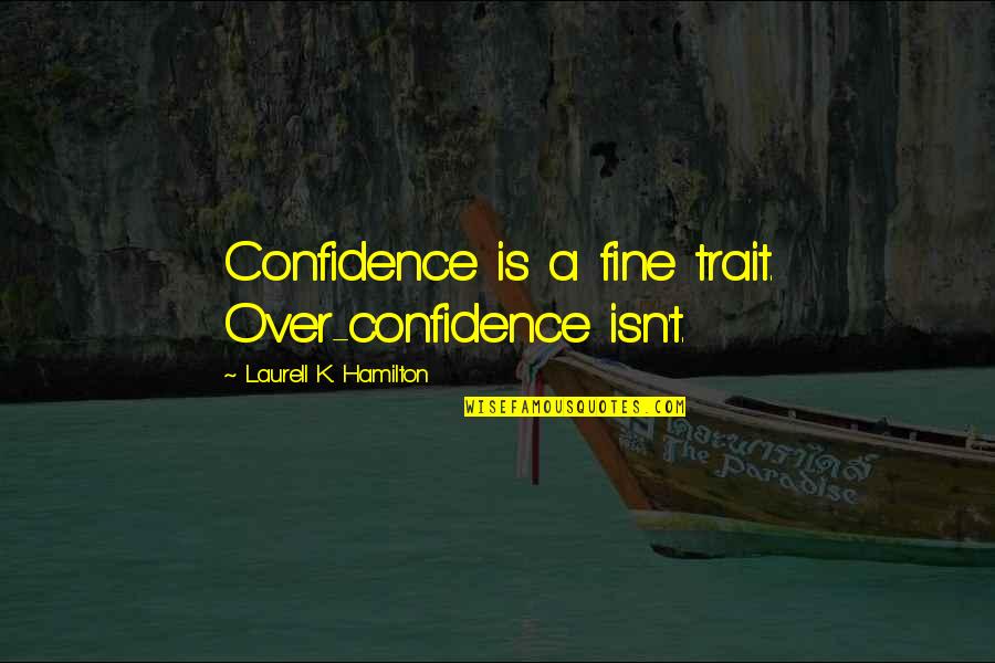 K K Quotes By Laurell K. Hamilton: Confidence is a fine trait. Over-confidence isn't. K K Quotes By Laurell K. Hamilton: Confidence is a fine trait. Over-confidence isn't.
