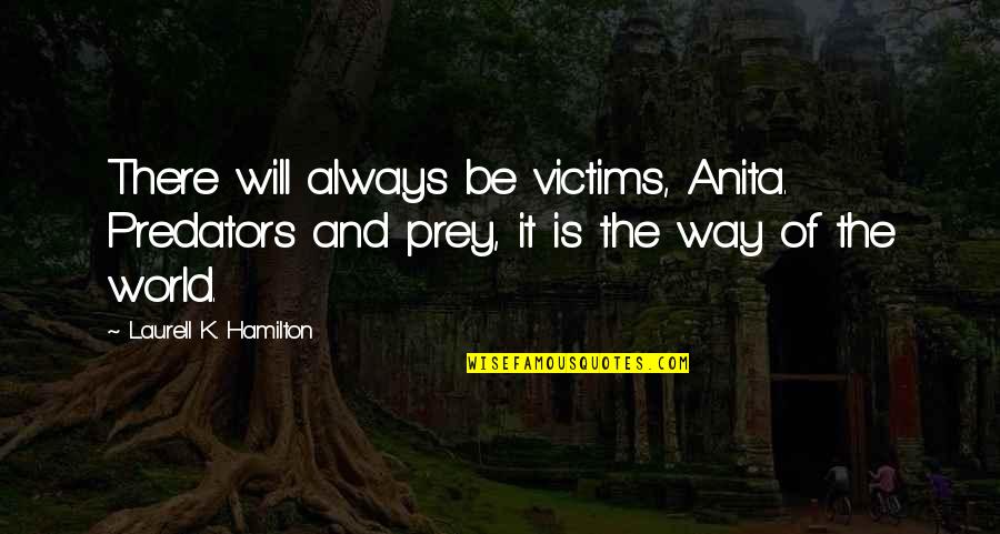 K K Quotes By Laurell K. Hamilton: There will always be victims, Anita. Predators and K K Quotes By Laurell K. Hamilton: There will always be victims, Anita. Predators and