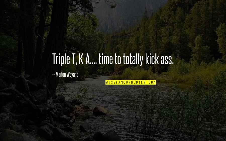 K K Quotes By Marlon Wayans: Triple T, K A.... time to totally kick K K Quotes By Marlon Wayans: Triple T, K A.... time to totally kick