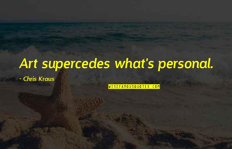 K Kraus Quotes By Chris Kraus: Art supercedes what's personal. K Kraus Quotes By Chris Kraus: Art supercedes what's personal.