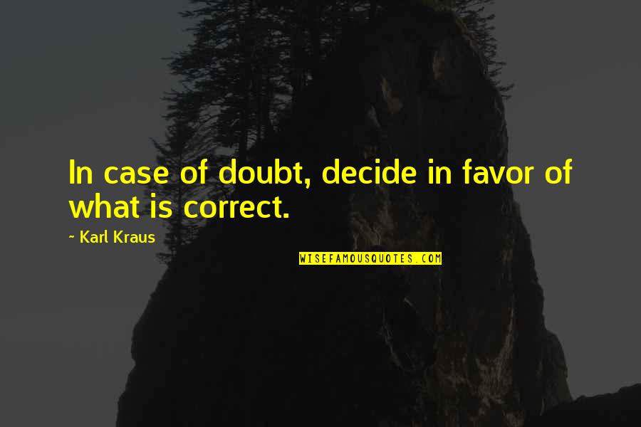 K Kraus Quotes By Karl Kraus: In case of doubt, decide in favor of