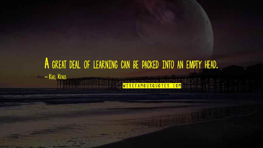 K Kraus Quotes By Karl Kraus: A great deal of learning can be packed