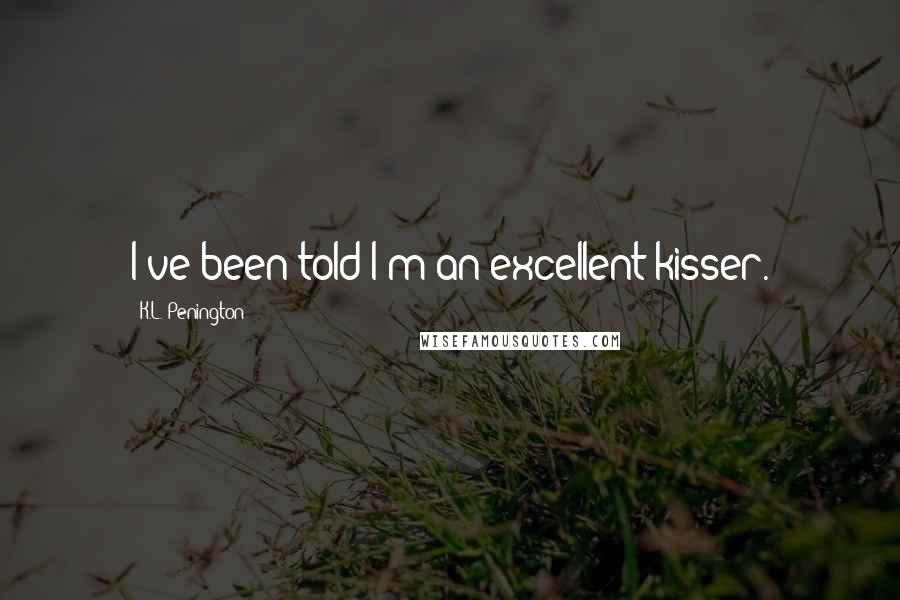 K.L. Penington quotes: I've been told I'm an excellent kisser. K.L. Penington quotes: I've been told I'm an excellent kisser.