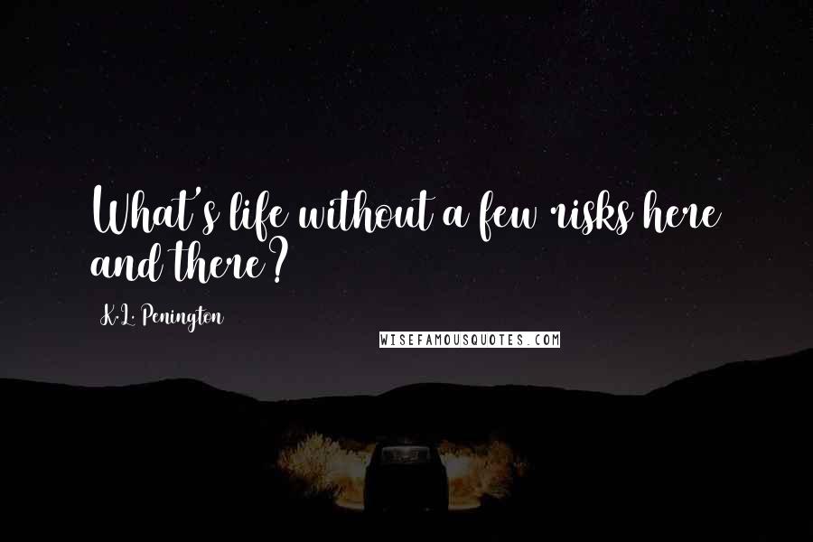 K.L. Penington quotes: What's life without a few risks here and there?
