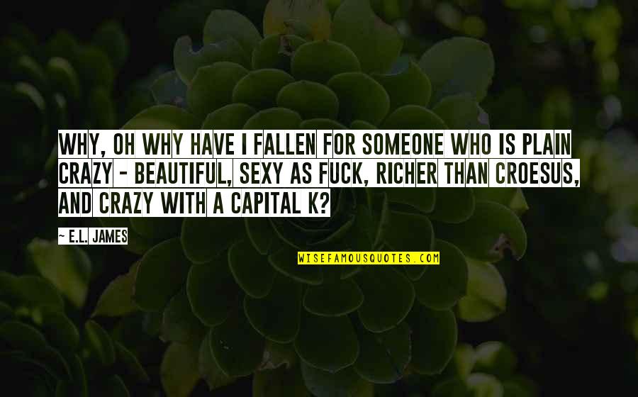 K.l Quotes By E.L. James: Why, oh why have I fallen for someone