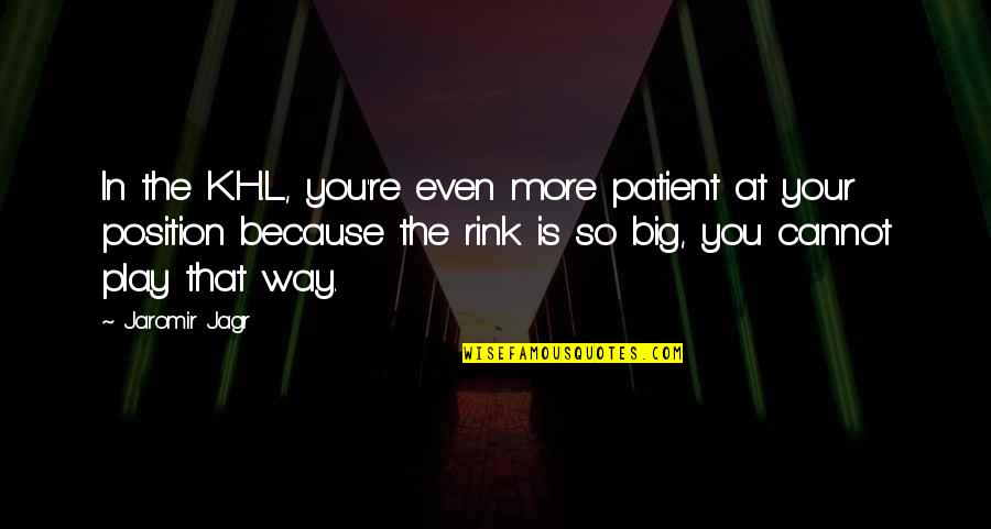 K.l Quotes By Jaromir Jagr: In the K.H.L., you're even more patient at