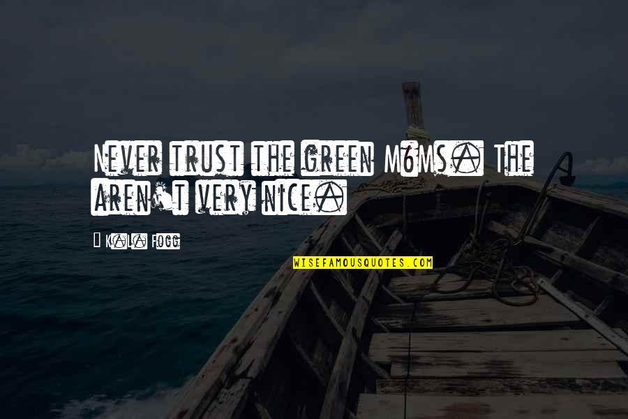 K.l Quotes By K.L. Fogg: Never trust the green M&Ms. The aren't very