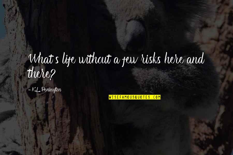 K.l Quotes By K.L. Penington: What's life without a few risks here and