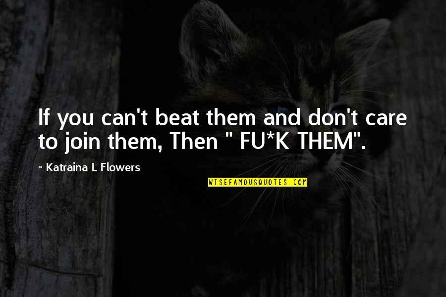 K.l Quotes By Katraina L Flowers: If you can't beat them and don't care